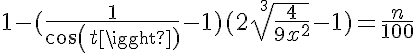 5$ 1 - (\fr{1}{cos(t)}-1)(2{\sqrt[2$3]{\frac{4}{9x^2}}-1) = \fr{n}{100}